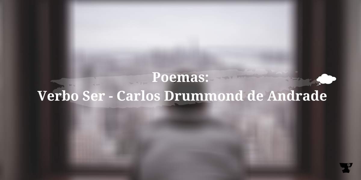 Poemas: Verbo Ser – Carlos Drummond de Andrade